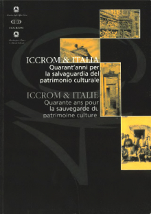 ICCROM & Italia: quarant'anni per la salvaguardia del patrimonio culturale - ICCROM & Italie: quarante ans pour la sauvegarde du patrimoine culturel.