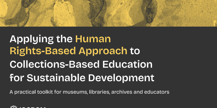 Today, on International Museum Day, we are proud to launch  Applying the Human Rights-Based Approach to Collections-Based Education for Sustainable Development — a practical toolkit for museums, libraries, archives and educators.